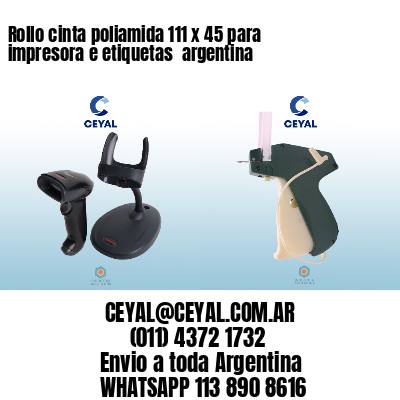 Rollo cinta poliamida 111 x 45 para impresora e etiquetas  argentina