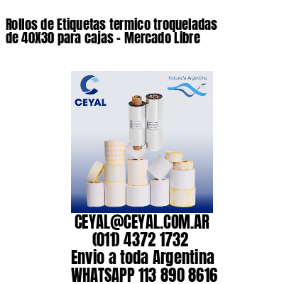 Rollos de Etiquetas termico troqueladas de 40X30 para cajas – Mercado Libre