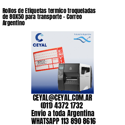 Rollos de Etiquetas termico troqueladas de 80X50 para transporte – Correo Argentino