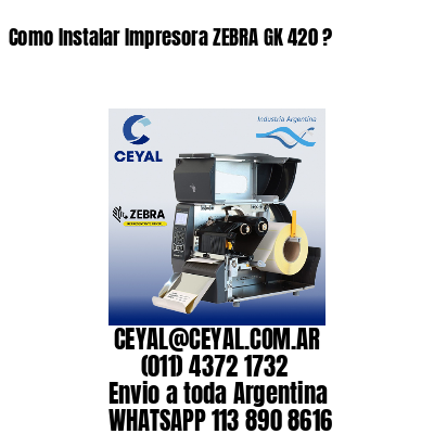 Como Instalar Impresora ZEBRA GK 420 ?