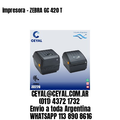 impresora - ZEBRA GC 420 T