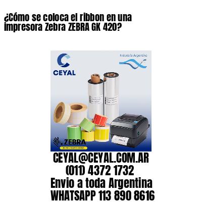 ¿Cómo se coloca el ribbon en una impresora Zebra ZEBRA GK 420?