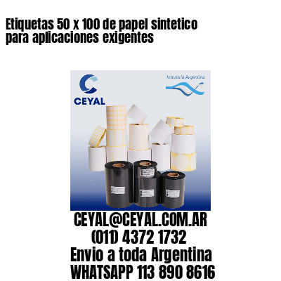 Etiquetas 50 x 100 de papel sintetico para aplicaciones exigentes