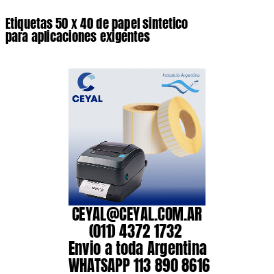 Etiquetas 50 x 40 de papel sintetico para aplicaciones exigentes