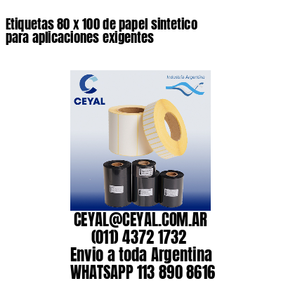 Etiquetas 80 x 100 de papel sintetico para aplicaciones exigentes