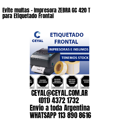 Evite multas – Impresora ZEBRA GC 420 T para Etiquetado Frontal
