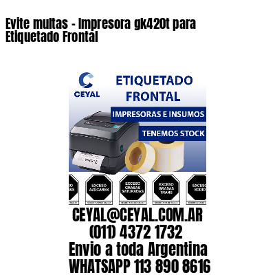 Evite multas - Impresora gk420t para Etiquetado Frontal