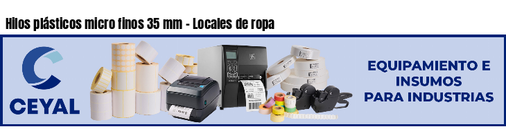 Hilos plásticos micro finos 35 mm - Locales de ropa