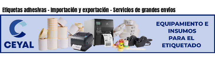 Etiquetas adhesivas - Importación y exportación - Servicios de grandes envíos