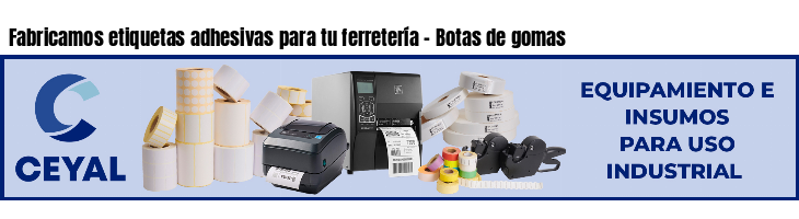Fabricamos etiquetas adhesivas para tu ferretería - Botas de gomas