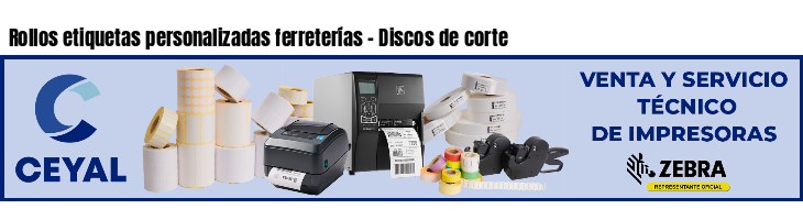 Rollos etiquetas personalizadas ferreterías - Discos de corte