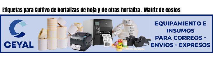 Etiquetas para Cultivo de hortalizas de hoja y de otras hortaliza . Matriz de costos
