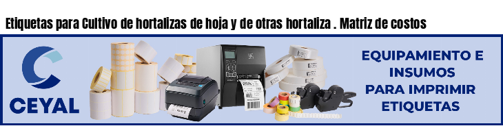 Etiquetas para Cultivo de hortalizas de hoja y de otras hortaliza . Matriz de costos