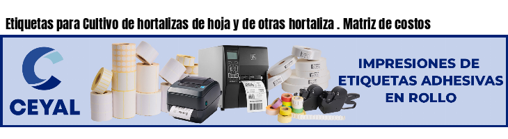 Etiquetas para Cultivo de hortalizas de hoja y de otras hortaliza . Matriz de costos