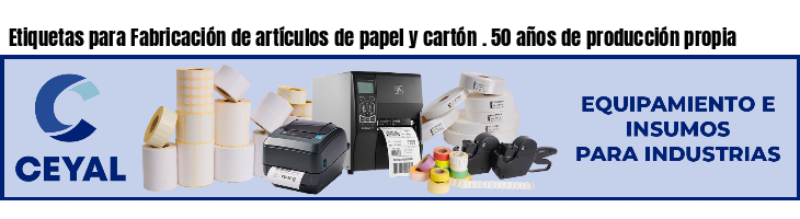 Etiquetas para Fabricación de artículos de papel y cartón . 50 años de producción propia