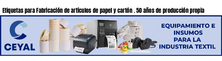 Etiquetas para Fabricación de artículos de papel y cartón . 50 años de producción propia