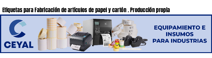 Etiquetas para Fabricación de artículos de papel y cartón . Producción propia
