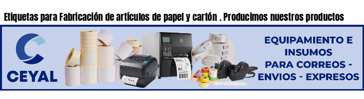 Etiquetas para Fabricación de artículos de papel y cartón . Producimos nuestros productos