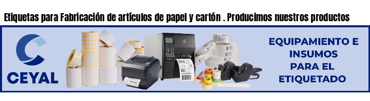 Etiquetas para Fabricación de artículos de papel y cartón . Producimos nuestros productos