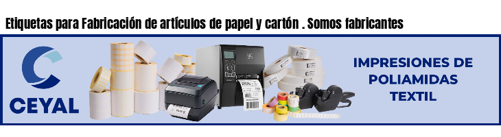 Etiquetas para Fabricación de artículos de papel y cartón . Somos fabricantes