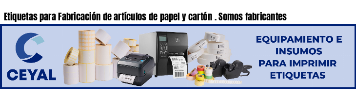 Etiquetas para Fabricación de artículos de papel y cartón . Somos fabricantes