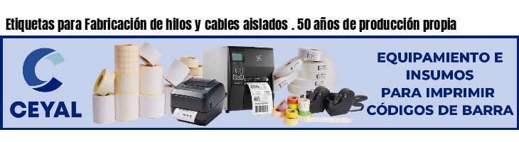 Etiquetas para Fabricación de hilos y cables aislados . 50 años de producción propia