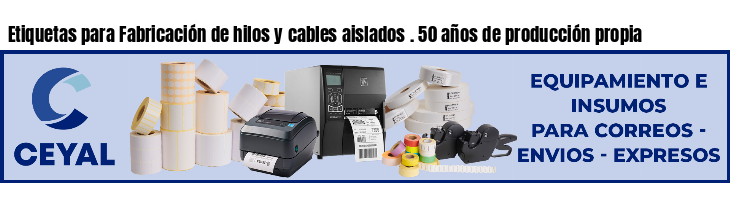 Etiquetas para Fabricación de hilos y cables aislados . 50 años de producción propia