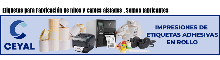 Etiquetas para Fabricación de hilos y cables aislados . Somos fabricantes