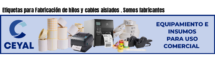 Etiquetas para Fabricación de hilos y cables aislados . Somos fabricantes