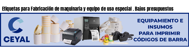 Etiquetas para Fabricación de maquinaria y equipo de uso especial . Bajos presupuestos
