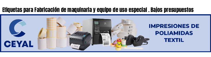 Etiquetas para Fabricación de maquinaria y equipo de uso especial . Bajos presupuestos