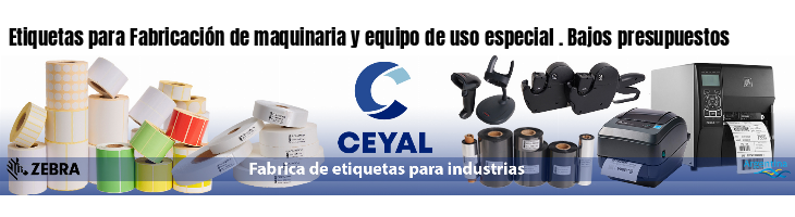 Etiquetas para Fabricación de maquinaria y equipo de uso especial . Bajos presupuestos
