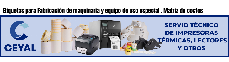 Etiquetas para Fabricación de maquinaria y equipo de uso especial . Matriz de costos