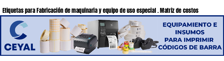 Etiquetas para Fabricación de maquinaria y equipo de uso especial . Matriz de costos