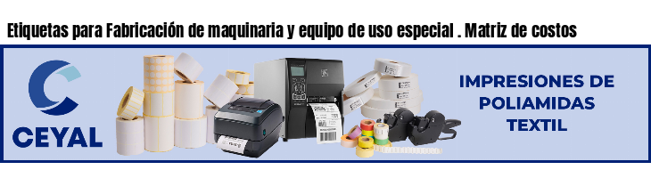 Etiquetas para Fabricación de maquinaria y equipo de uso especial . Matriz de costos