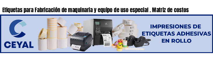 Etiquetas para Fabricación de maquinaria y equipo de uso especial . Matriz de costos