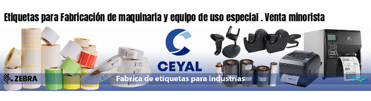 Etiquetas para Fabricación de maquinaria y equipo de uso especial . Venta minorista