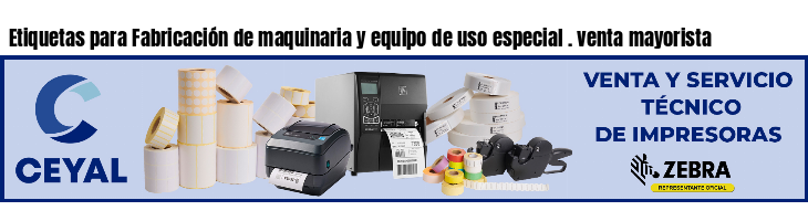 Etiquetas para Fabricación de maquinaria y equipo de uso especial . venta mayorista