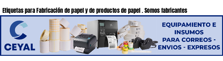 Etiquetas para Fabricación de papel y de productos de papel . Somos fabricantes