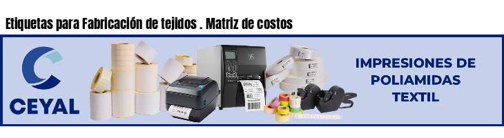 Etiquetas para Fabricación de tejidos . Matriz de costos