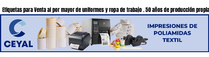 Etiquetas para Venta al por mayor de uniformes y ropa de trabajo . 50 años de producción propia