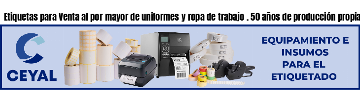 Etiquetas para Venta al por mayor de uniformes y ropa de trabajo . 50 años de producción propia