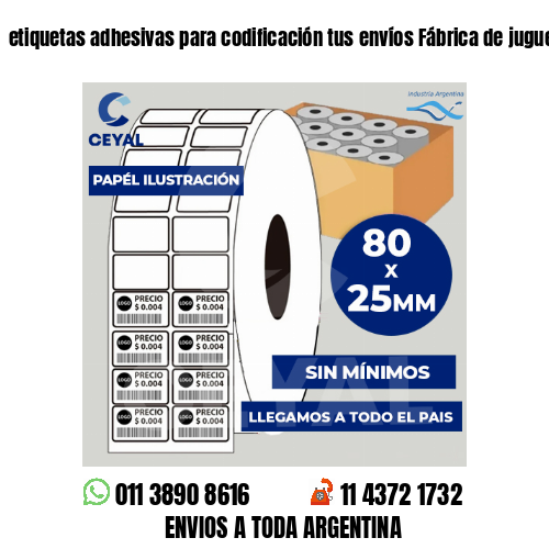 etiquetas adhesivas para codificación tus envíos Fábrica de juguetes