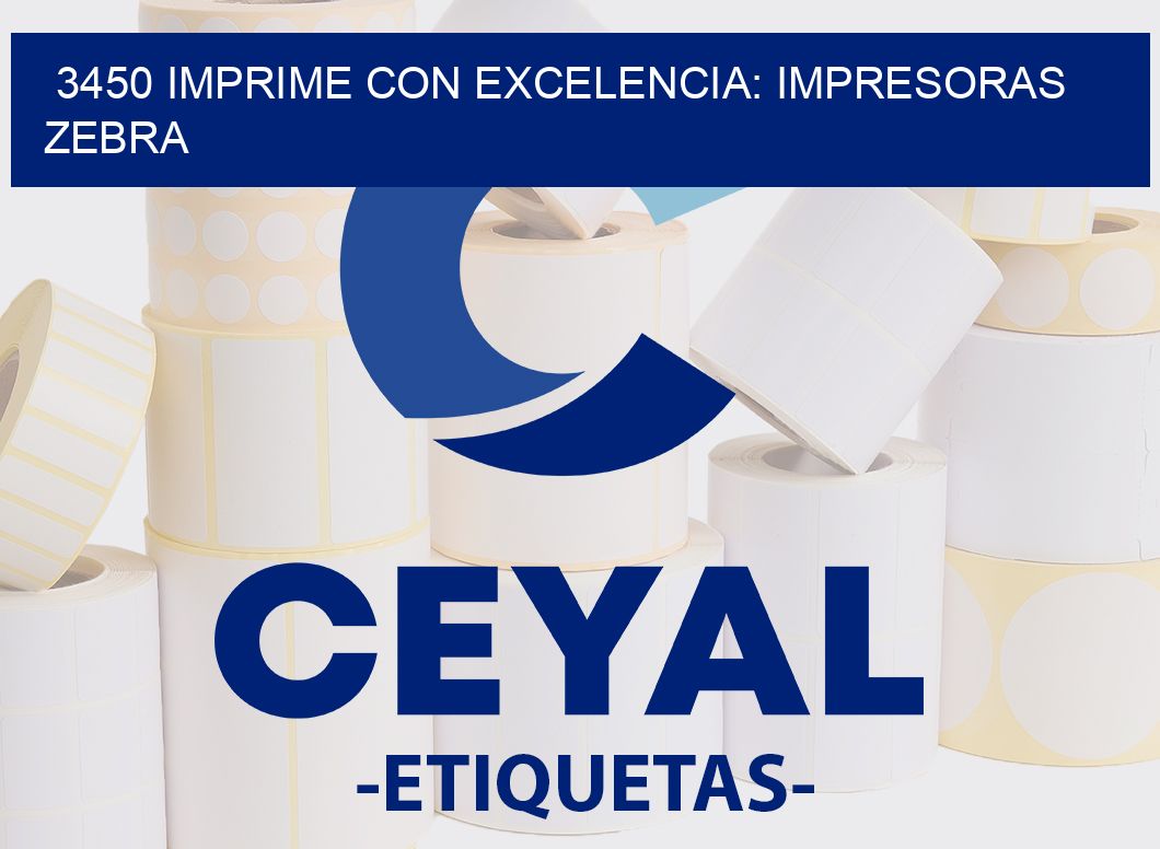 3450 IMPRIME CON EXCELENCIA: IMPRESORAS ZEBRA