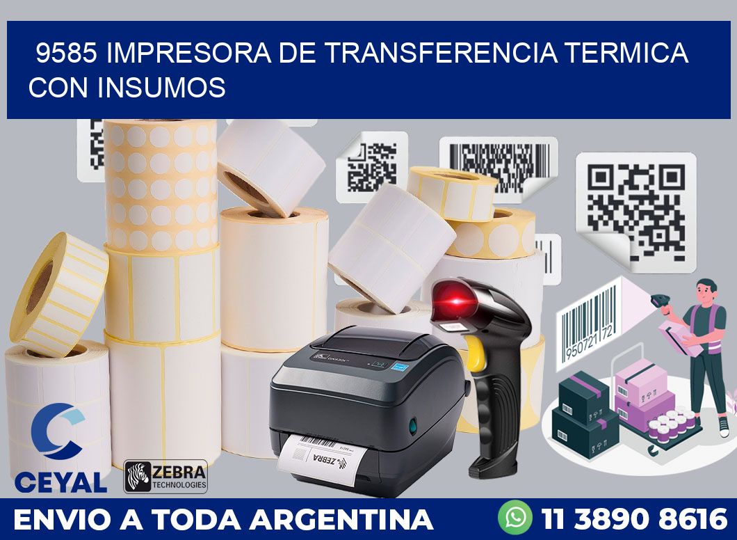 9585 IMPRESORA DE TRANSFERENCIA TERMICA CON INSUMOS