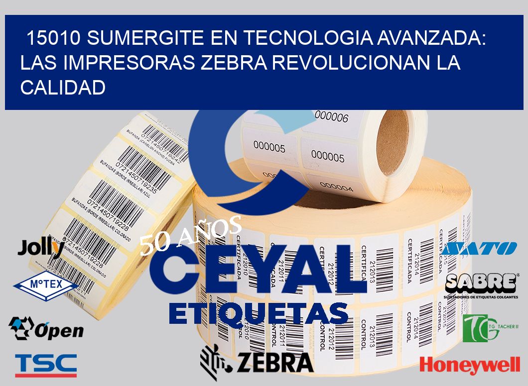 15010 SUMERGITE EN TECNOLOGIA AVANZADA: LAS IMPRESORAS ZEBRA REVOLUCIONAN LA CALIDAD