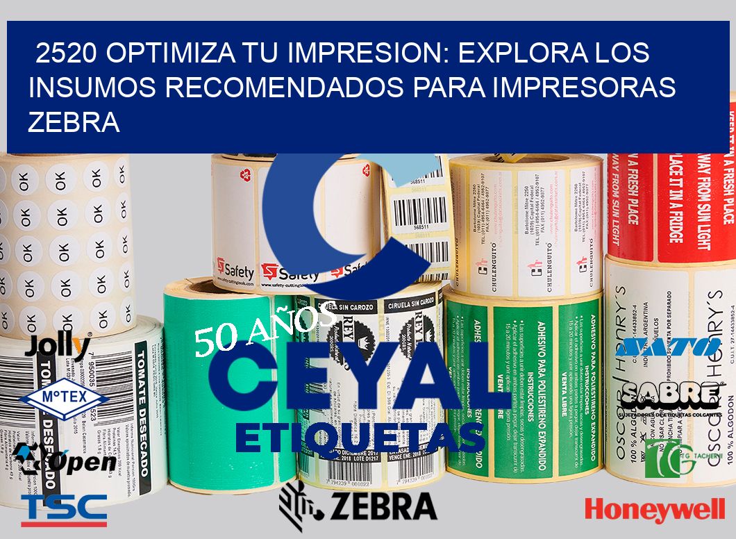 2520 OPTIMIZA TU IMPRESION: EXPLORA LOS INSUMOS RECOMENDADOS PARA IMPRESORAS ZEBRA