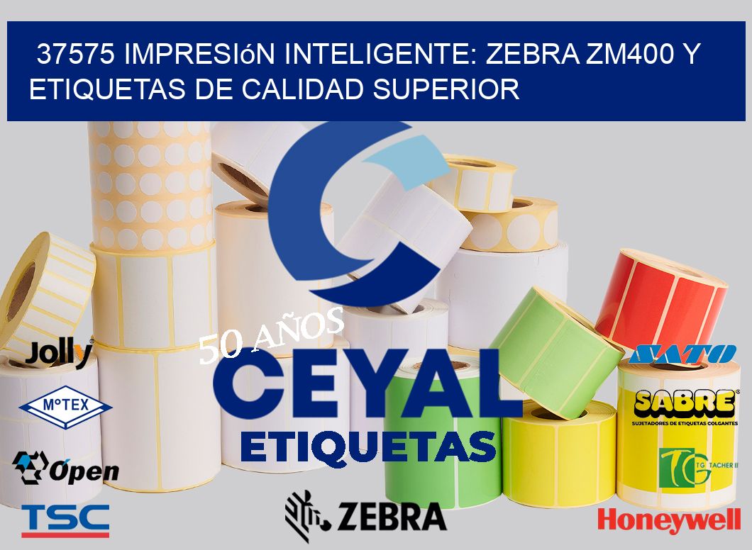 37575 Impresión Inteligente: Zebra ZM400 y Etiquetas de Calidad Superior