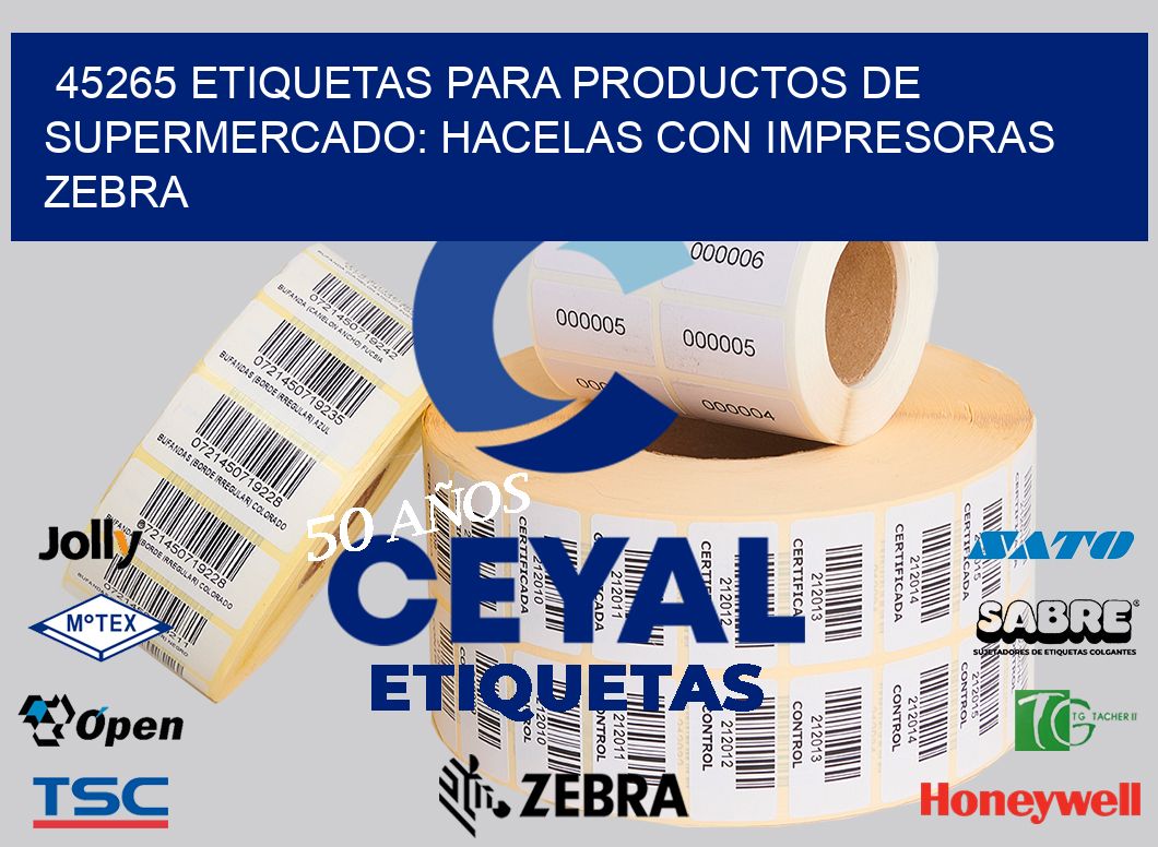 45265 ETIQUETAS PARA PRODUCTOS DE SUPERMERCADO: HACELAS CON IMPRESORAS ZEBRA