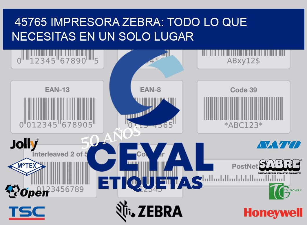 45765 IMPRESORA ZEBRA: TODO LO QUE NECESITAS EN UN SOLO LUGAR